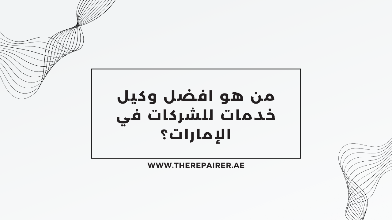 من هو افضل وكيل خدمات للشركات في الإمارات؟